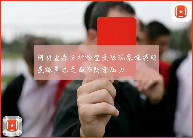 阿特金森分析哈登受限现象强调明星球员总是面临防守压力
