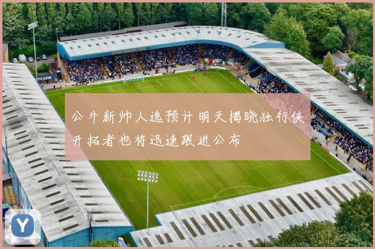 公牛新帅人选预计明天揭晓独行侠开拓者也将迅速跟进公布